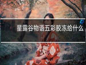 星露谷物语五彩胶冻给什么