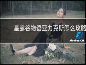 星露谷物语亚力克斯怎么攻略