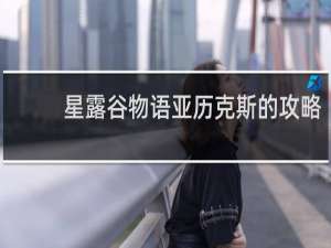 星露谷物语亚历克斯的攻略