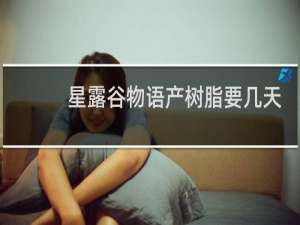 星露谷物语产树脂要几天