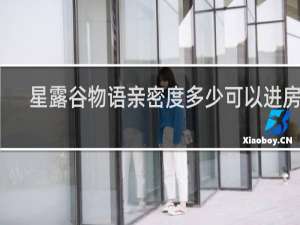 星露谷物语亲密度多少可以进房间