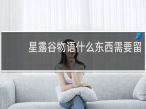 星露谷物语什么东西需要留