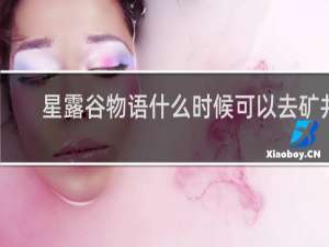 星露谷物语什么时候可以去矿井