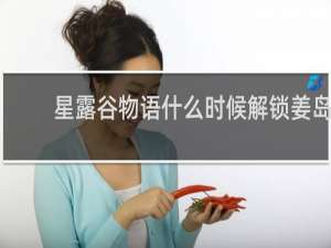 星露谷物语什么时候解锁姜岛