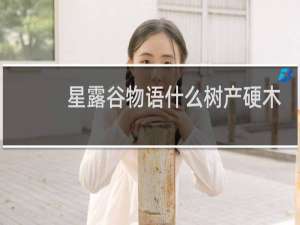 星露谷物语什么树产硬木