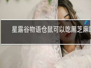 星露谷物语仓鼠可以吃黑芝麻吗