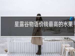 星露谷物语价钱最高的水果