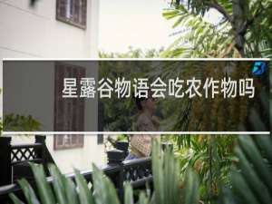 星露谷物语会吃农作物吗