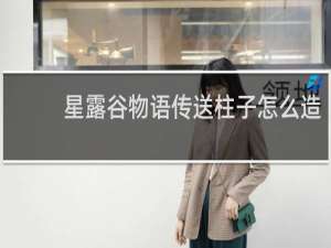 星露谷物语传送柱子怎么造