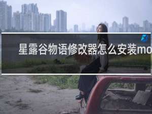 星露谷物语修改器怎么安装mod