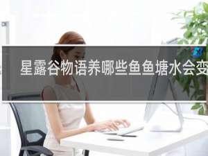 星露谷物语养哪些鱼鱼塘水会变色