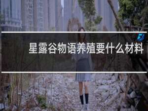 星露谷物语养殖要什么材料