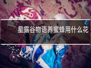 星露谷物语养蜜蜂用什么花