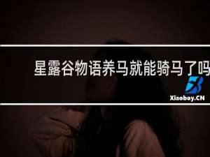 星露谷物语养马就能骑马了吗