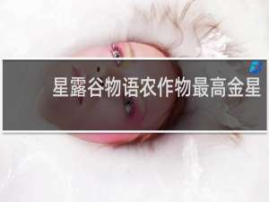 星露谷物语农作物最高金星