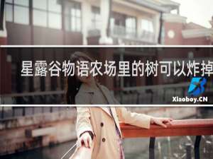 星露谷物语农场里的树可以炸掉吗