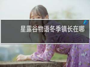 星露谷物语冬季镇长在哪
