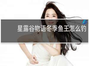 星露谷物语冬季鱼王怎么钓