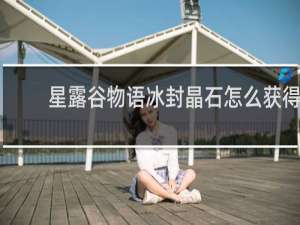星露谷物语冰封晶石怎么获得
