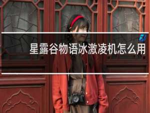 星露谷物语冰激凌机怎么用