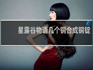 星露谷物语几个铜合成铜锭