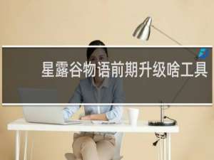 星露谷物语前期升级啥工具