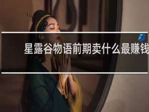 星露谷物语前期卖什么最赚钱