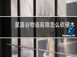 星露谷物语前期怎么砍硬木