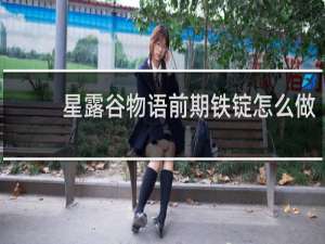 星露谷物语前期铁锭怎么做