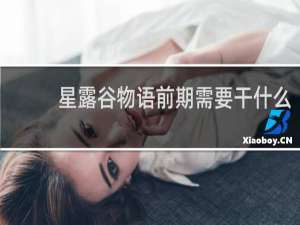 星露谷物语前期需要干什么
