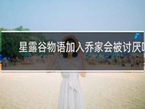 星露谷物语加入乔家会被讨厌吗