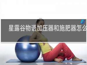 星露谷物语加压器和施肥器怎么用