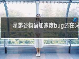 星露谷物语加速度bug还在吗