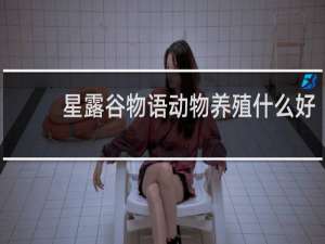 星露谷物语动物养殖什么好