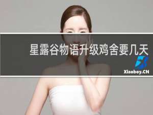 星露谷物语升级鸡舍要几天