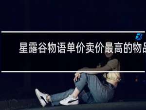 星露谷物语单价卖价最高的物品