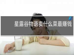 星露谷物语卖什么菜最赚钱