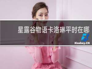 星露谷物语卡洛琳平时在哪