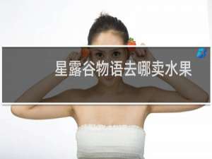 星露谷物语去哪卖水果