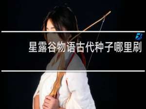 星露谷物语古代种子哪里刷