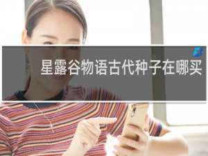星露谷物语古代种子在哪买