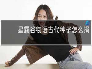 星露谷物语古代种子怎么捐