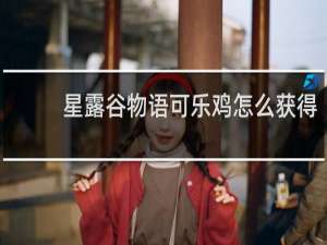 星露谷物语可乐鸡怎么获得
