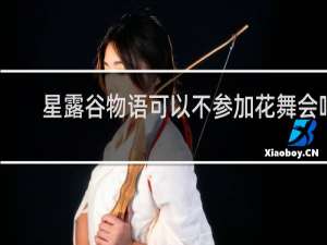 星露谷物语可以不参加花舞会吗