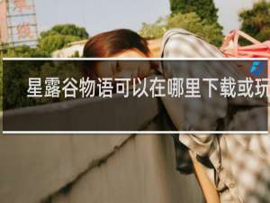 星露谷物语可以在哪里下载或玩到