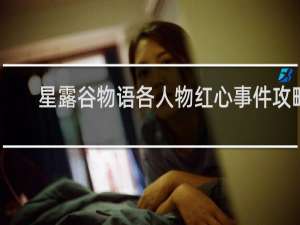 星露谷物语各人物红心事件攻略