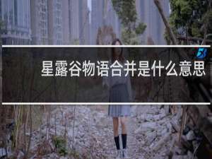 星露谷物语合并是什么意思