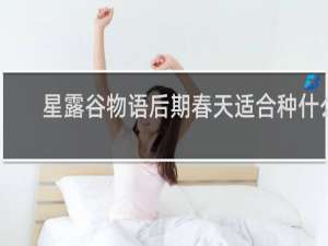 星露谷物语后期春天适合种什么