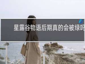 星露谷物语后期真的会被绿吗