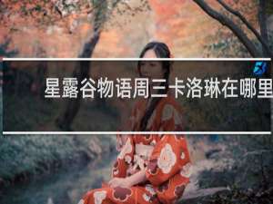 星露谷物语周三卡洛琳在哪里